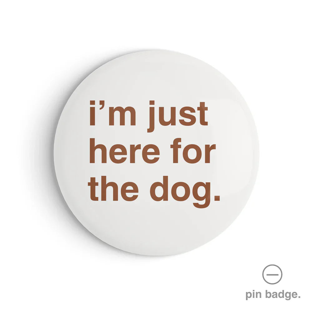 "I'm Just Here for the Dog" Pin Badge