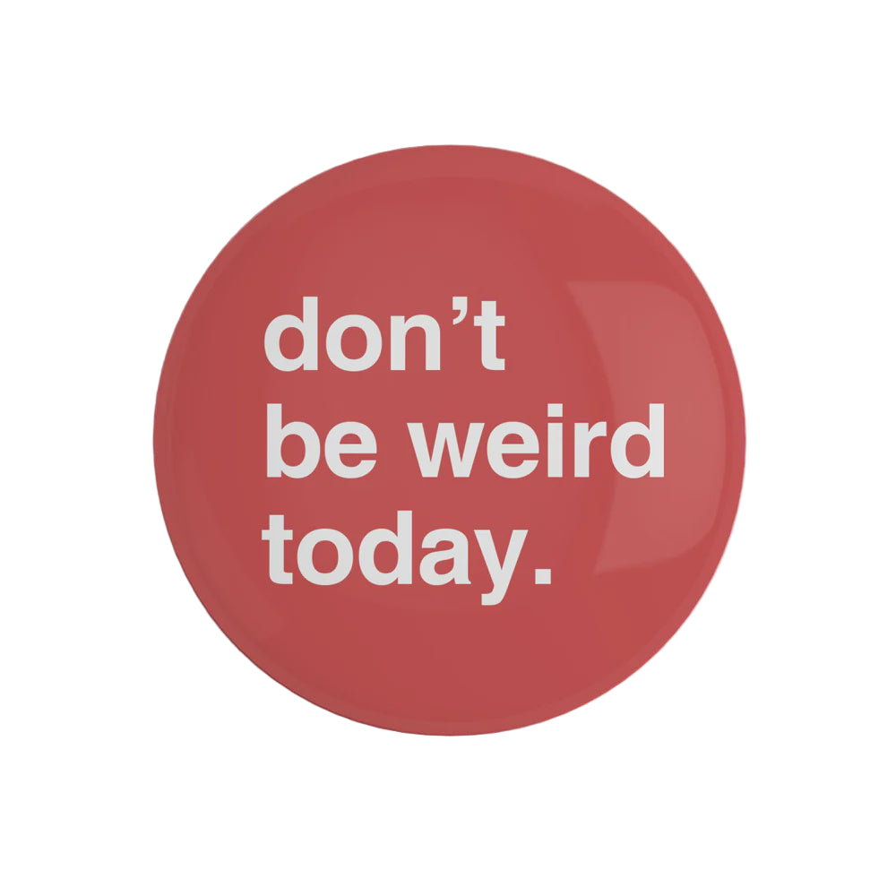 "Don't Be Weird Today" Fridge Magnet