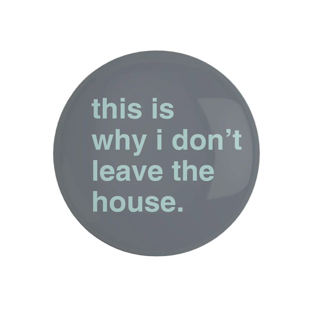 "This is Why I Don't Leave the House" Fridge Magnet