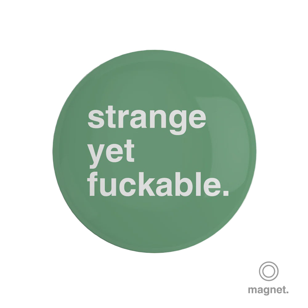 "Strange Yet Fuckable" Fridge Magnet